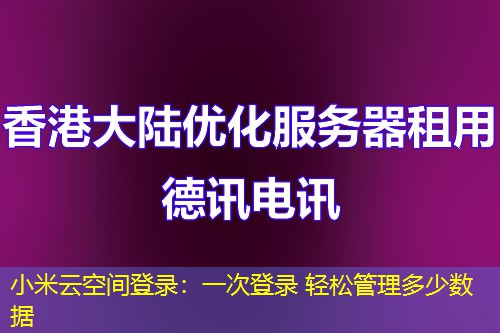 小米云空间登录：一次登录 轻松管理多少数据
