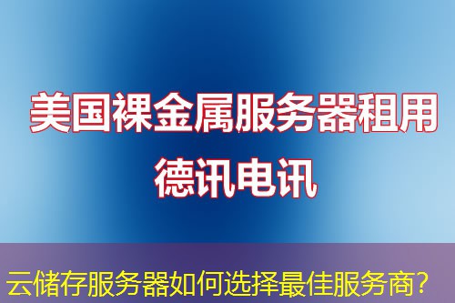 云储存服务器如何选择最佳服务商? 云储存服务器如何选择最佳服务商?