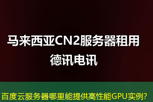 百度云服务器哪里能提供高性能GPU实例？