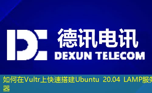 如何在Vultr上快速搭建Ubuntu 20.04 LAMP服务器 如何在Vultr上快速搭建Ubuntu 20.04 LAMP服务器