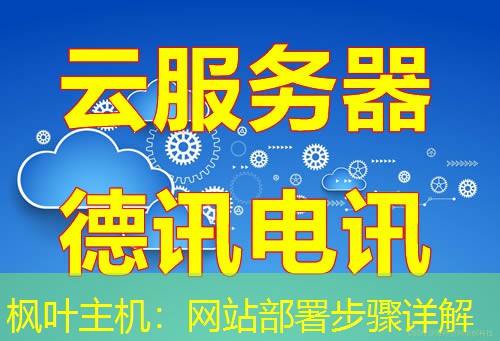 枫叶主机:网站部署步骤详解 枫叶主机:网站部署步骤详解
