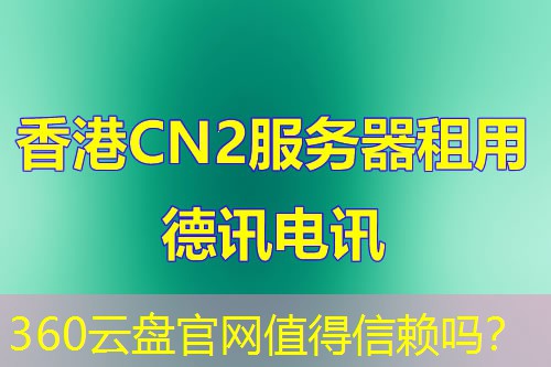 360云盘官网值得信赖吗？
