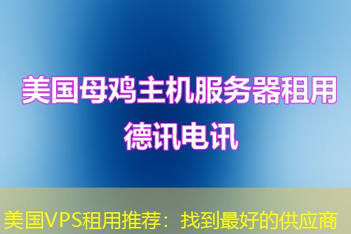 美国VPS租用推荐：找到最好的供应商