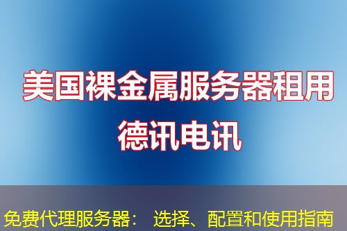 免费代理服务器: 选择、配置和使用指南 免费代理服务器: 选择、配置和使用指南