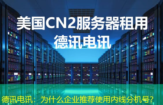 德讯电讯：为什么企业推荐使用内线分机号？