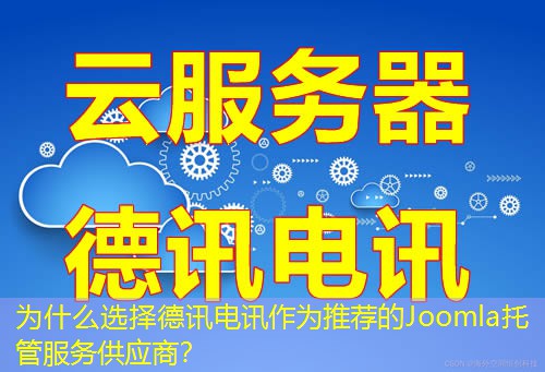 为什么选择德讯电讯作为推荐的Joomla托管服务供应商？