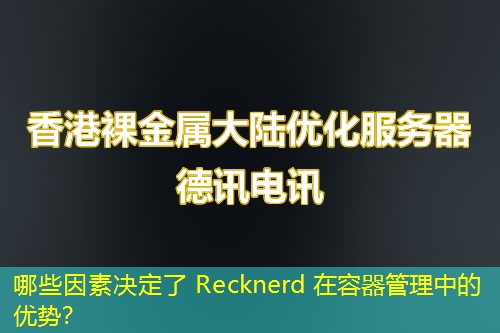 哪些因素决定了 Recknerd 在容器管理中的优势？
