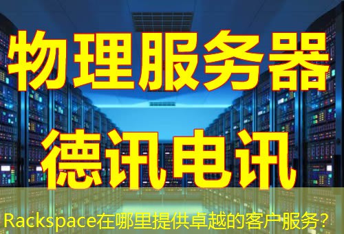 Rackspace在哪里提供卓越的客户服务？