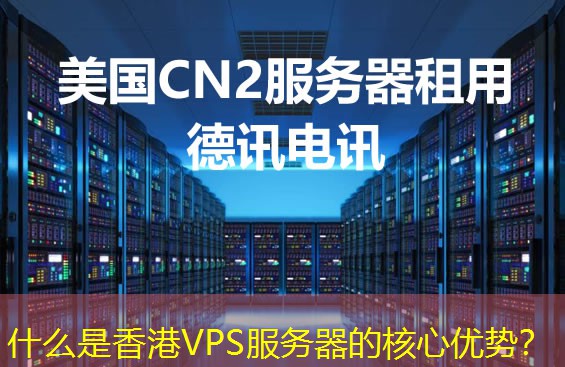 什么是香港VPS服务器的核心优势? 什么是香港VPS服务器的核心优势?