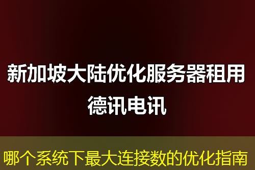 哪个系统下最大连接数的优化指南 哪个系统下最大连接数的优化指南