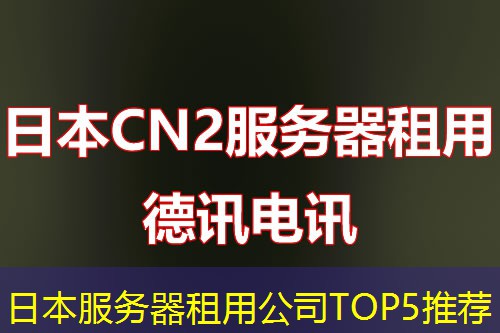 日本服务器租用公司TOP5推荐 日本服务器租用公司TOP5推荐