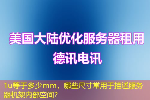 1u等于多少mm，哪些尺寸常用于描述服务器机架内部空间？