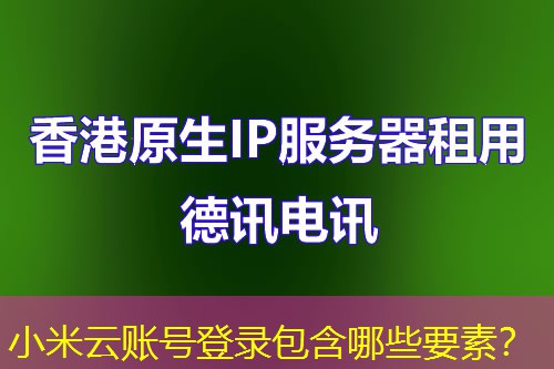 小米云账号登录包含哪些要素？
