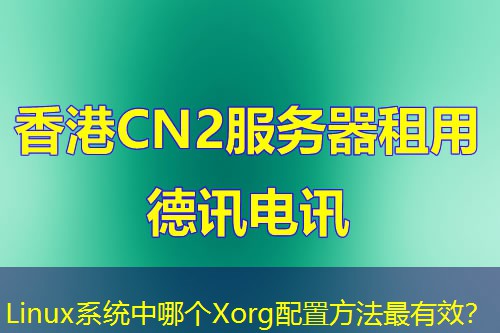Linux系统中哪个Xorg配置方法最有效? Linux系统中哪个Xorg配置方法最有效?