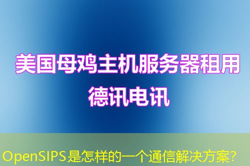 OpenSIPS是怎样的一个通信解决方案? OpenSIPS是怎样的一个通信解决方案?