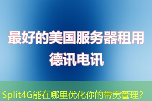 Split4G能在哪里优化你的带宽管理? Split4G能在哪里优化你的带宽管理?
