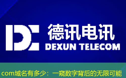 com域名有多少:一窥数字背后的无限可能 com域名有多少:一窥数字背后的无限可能