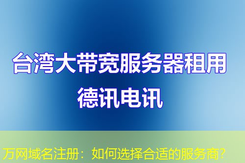 万网域名注册:如何选择合适的服务商? 万网域名注册:如何选择合适的服务商?