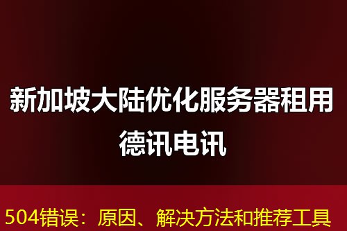 504错误:原因、解决方法和推荐工具 504错误:原因、解决方法和推荐工具